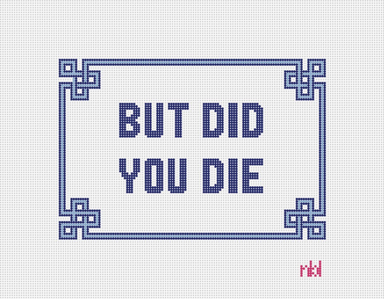 But Did You Die Needlepoint Canvas - Needlepoint by Laura